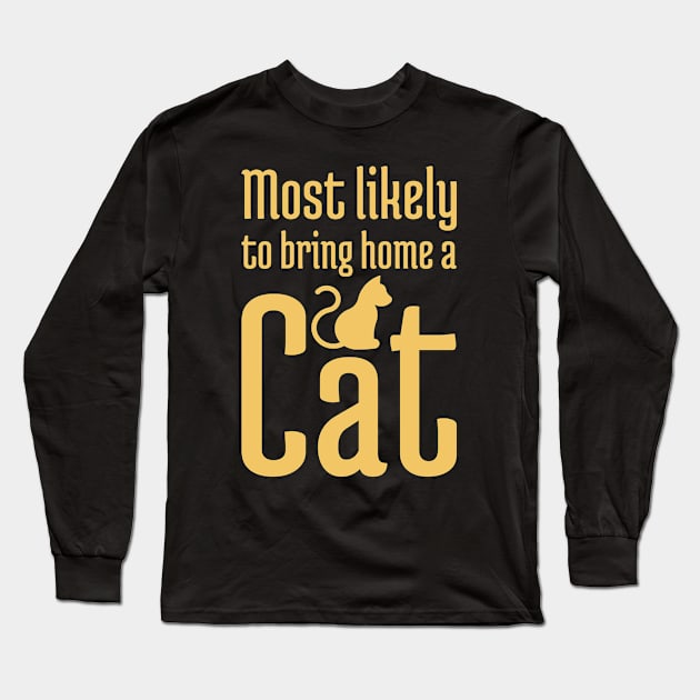 Most Likely to Bring Home a Cat - 4 Long Sleeve T-Shirt by NeverDrewBefore